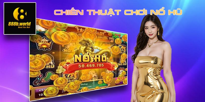 Chiến thuật chơi nổ hũ tại game thủ 888B bất bại