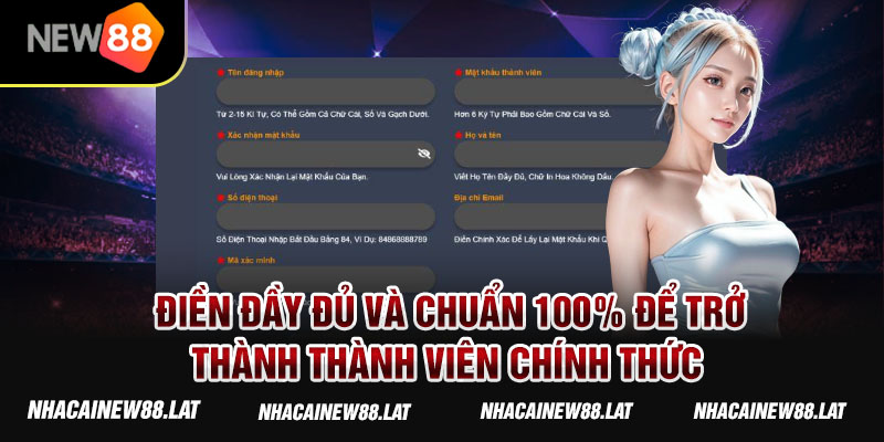 Điền đầy đủ và chuẩn 100% để trở thành thành viên chính thức xịn sò của nhà cái