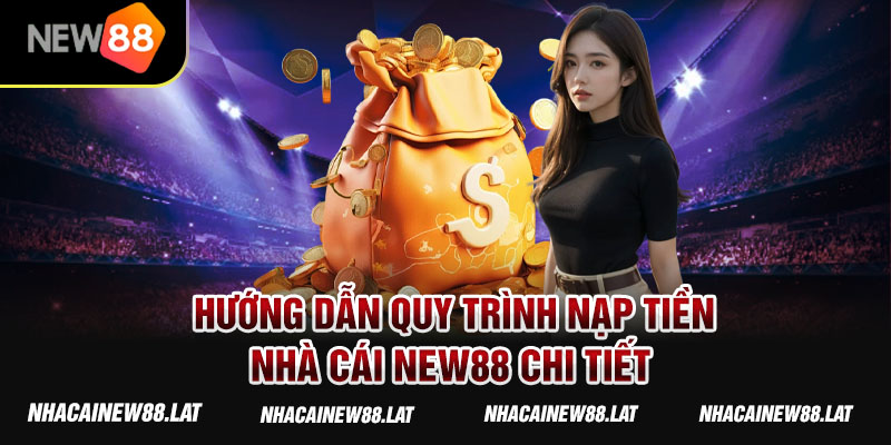 Hướng dẫn quy trình nạp tiền nhà cái New88 chi tiết nhất cho tân thủ 