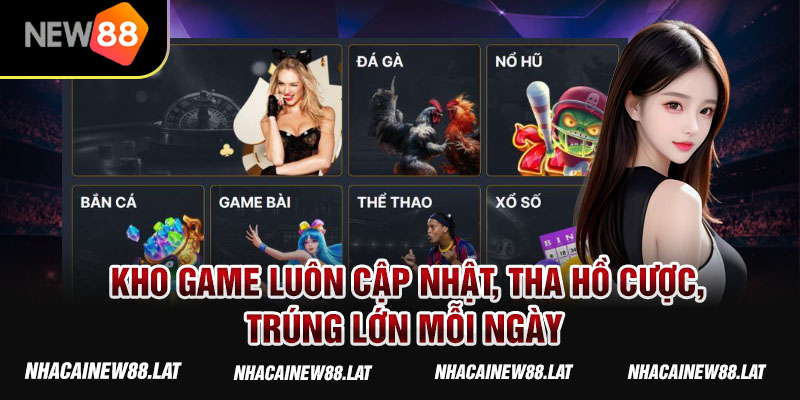 Kho game luôn cập nhật, tha hồ cược, trúng lớn mỗi ngày