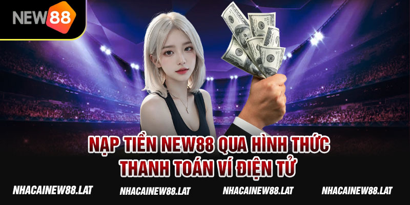 Nạp tiền New88 qua hình thức thanh toán ví điện tử 