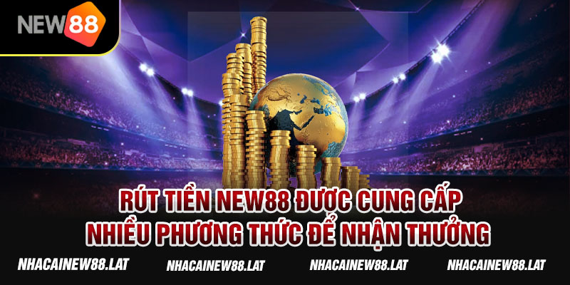 Rút tiền NEW88 được cung cấp nhiều phương thức để nhận thưởng