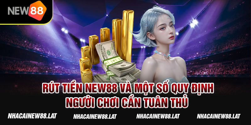 Rút tiền NEW88 và một số quy định người chơi cần tuân thủ