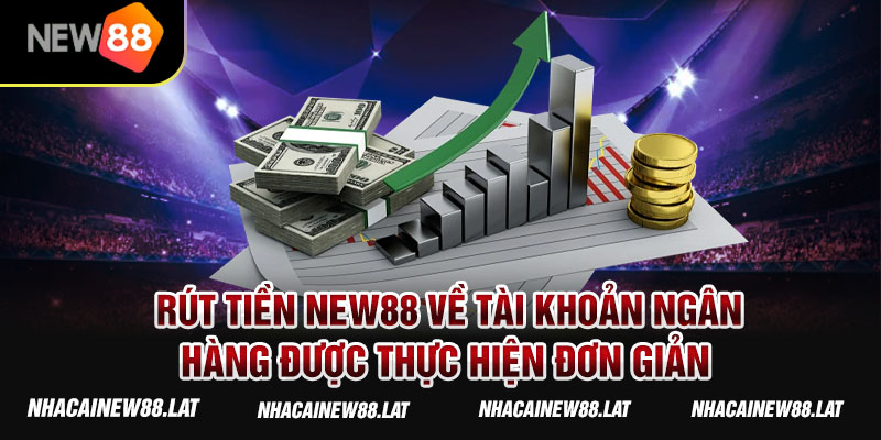 Rút tiền NEW88 về tài khoản ngân hàng được thực hiện đơn giản