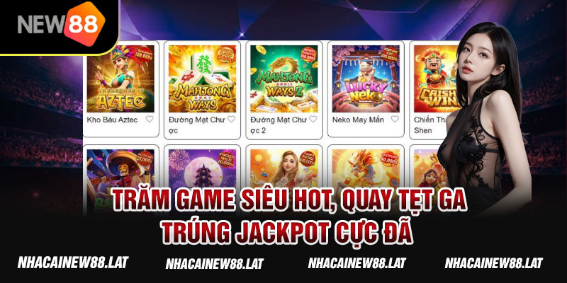 Trăm game siêu hot, quay tẹt ga, trúng jackpot cực đã