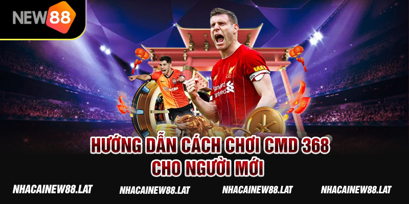 Hướng dẫn cách chơi CMD 368 cho người mới