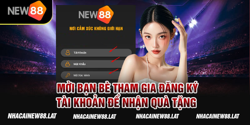 Mời bạn bè tham gia đăng ký tài khoản để nhận quà tặng