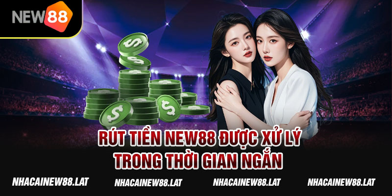 Rút tiền NEW88 được xử lý trong thời gian ngắn