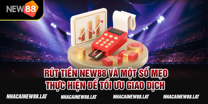 Rút tiền NEW88 và một số mẹo thực hiện để tối ưu giao dịch