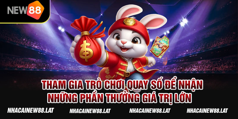 Tham gia trò chơi quay số để nhận những phần thưởng giá trị lớn